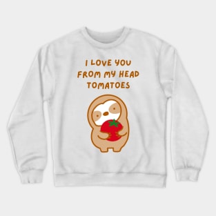 I Love You From My Head Tomatoes Sloth Crewneck Sweatshirt